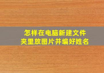 怎样在电脑新建文件夹里放图片并编好姓名