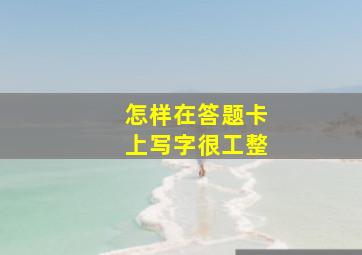 怎样在答题卡上写字很工整