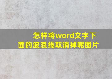 怎样将word文字下面的波浪线取消掉呢图片