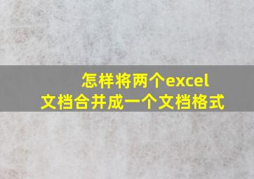 怎样将两个excel文档合并成一个文档格式