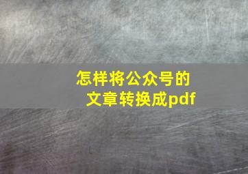 怎样将公众号的文章转换成pdf