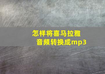 怎样将喜马拉雅音频转换成mp3