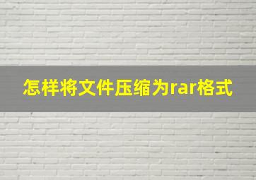 怎样将文件压缩为rar格式