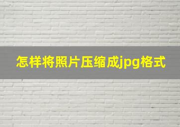 怎样将照片压缩成jpg格式