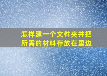 怎样建一个文件夹并把所需的材料存放在里边