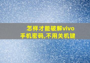 怎样才能破解vivo手机密码,不用关机键