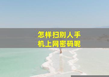 怎样扫别人手机上网密码呢