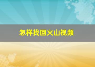 怎样找回火山视频