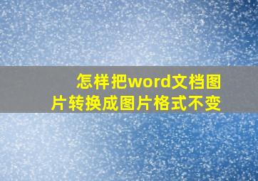 怎样把word文档图片转换成图片格式不变