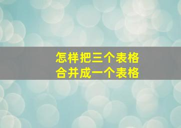 怎样把三个表格合并成一个表格