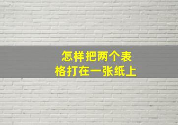 怎样把两个表格打在一张纸上