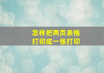 怎样把两页表格打印成一张打印