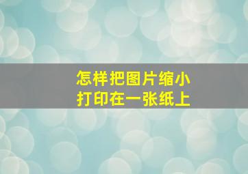 怎样把图片缩小打印在一张纸上