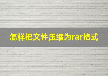 怎样把文件压缩为rar格式