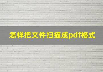 怎样把文件扫描成pdf格式