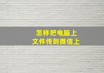 怎样把电脑上文件传到微信上