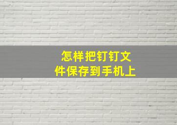 怎样把钉钉文件保存到手机上