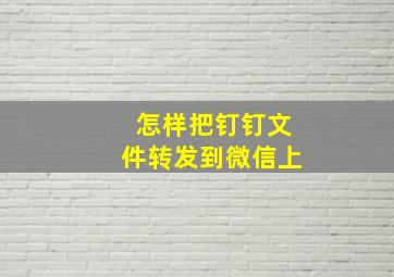 怎样把钉钉文件转发到微信上