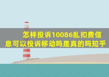 怎样投诉10086乱扣费信息可以投诉移动吗是真的吗知乎