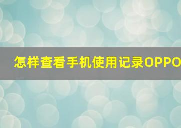 怎样查看手机使用记录OPPO