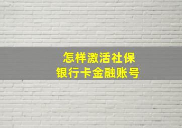 怎样激活社保银行卡金融账号