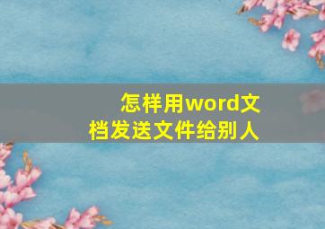 怎样用word文档发送文件给别人