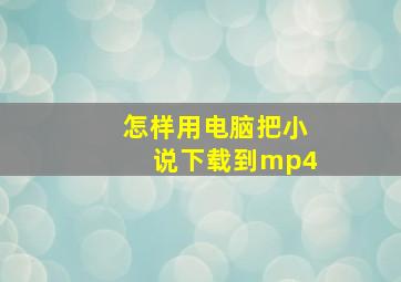 怎样用电脑把小说下载到mp4