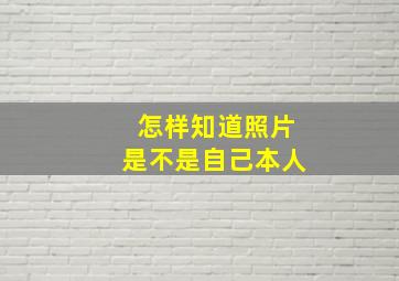 怎样知道照片是不是自己本人