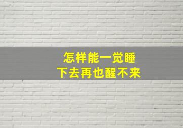 怎样能一觉睡下去再也醒不来