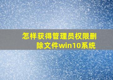 怎样获得管理员权限删除文件win10系统