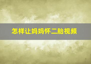 怎样让妈妈怀二胎视频