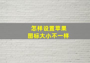 怎样设置苹果图标大小不一样