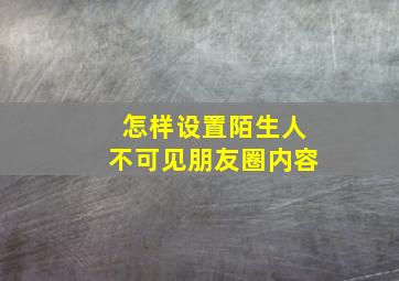 怎样设置陌生人不可见朋友圈内容