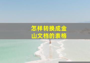 怎样转换成金山文档的表格