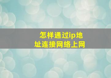 怎样通过ip地址连接网络上网