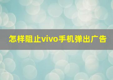 怎样阻止vivo手机弹出广告