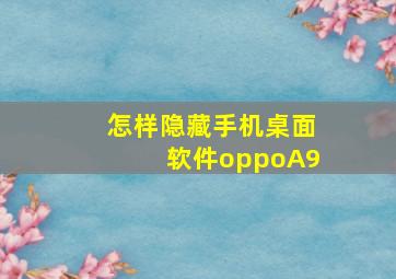 怎样隐藏手机桌面软件oppoA9