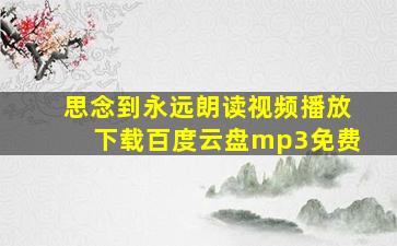 思念到永远朗读视频播放下载百度云盘mp3免费