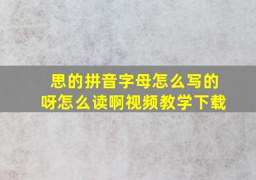 思的拼音字母怎么写的呀怎么读啊视频教学下载