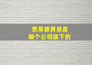 思莱德男装是哪个公司旗下的