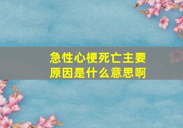 急性心梗死亡主要原因是什么意思啊