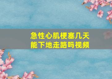 急性心肌梗塞几天能下地走路吗视频