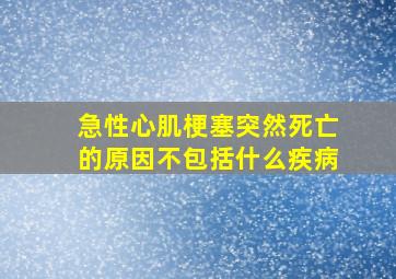 急性心肌梗塞突然死亡的原因不包括什么疾病