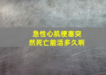 急性心肌梗塞突然死亡能活多久啊