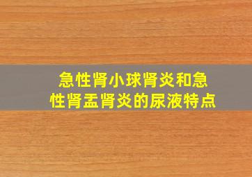 急性肾小球肾炎和急性肾盂肾炎的尿液特点