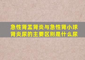 急性肾盂肾炎与急性肾小球肾炎尿的主要区别是什么尿