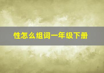 性怎么组词一年级下册