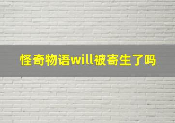 怪奇物语will被寄生了吗