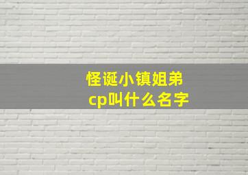 怪诞小镇姐弟cp叫什么名字