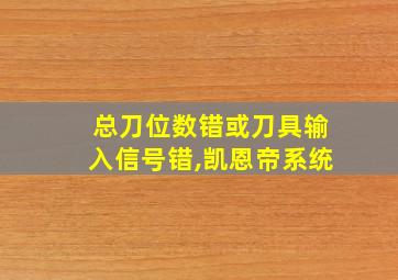 总刀位数错或刀具输入信号错,凯恩帝系统